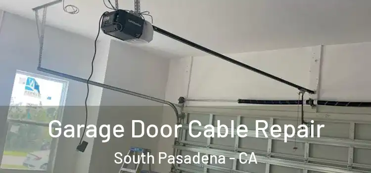  Garage Door Cable Repair South Pasadena - CA