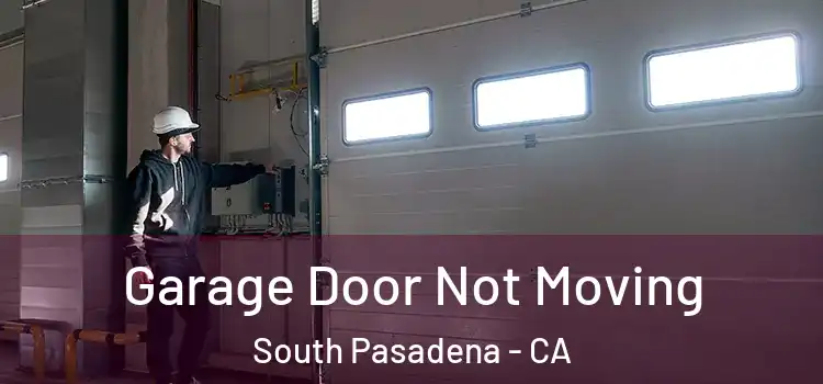  Garage Door Not Moving South Pasadena - CA