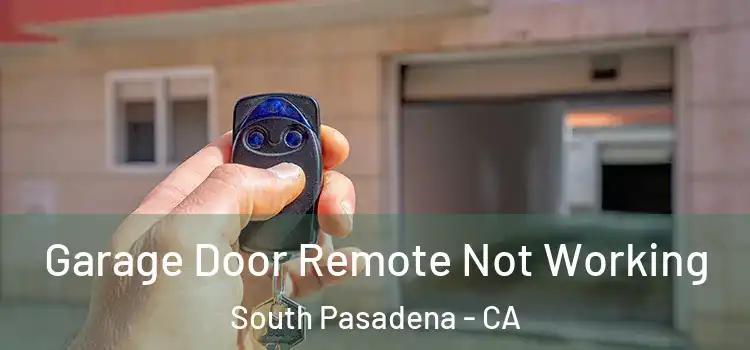  Garage Door Remote Not Working South Pasadena - CA