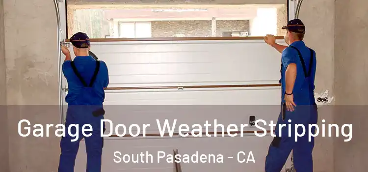  Garage Door Weather Stripping South Pasadena - CA