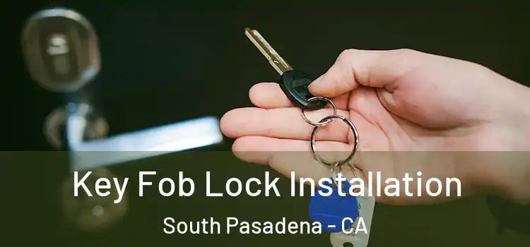  Key Fob Lock Installation South Pasadena - CA